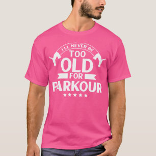 Parkour Freerunning Ik Word Nooit Te Oud Voor Park T-shirt