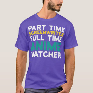 Part Time Screenwriter Full Time Watcher T-shirt