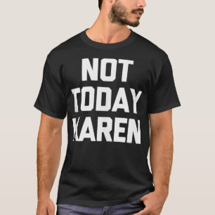 Pas aujourd'hui Karen T-Shirt drôle dire sarcastiq