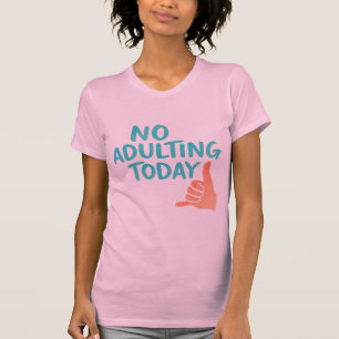 Pas d'âge adulte aujourd'hui T-Shirt drôle pour fe