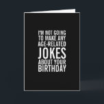 Pas de blagues sur votre âge Carte de voeux amusan<br><div class="desc">"Je ne vais pas faire de blagues sur l'âge à propos de votre anniversaire - je me sens vraiment mal à propos de votre âge".  Souhaitez-lui un joyeux anniversaire avec cette carte amusante qui se moque un peu d'un grand anniversaire.  Style moderne noir et blanc avec typographie audacieuse.</div>