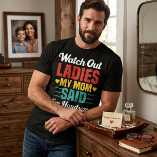 Pas Op Dames, Mijn Moeder Zegt Dat Ik Knap Ben G T-shirt