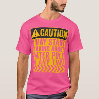Pas op, ik kan beginnen te praten over waterpolo t-shirt