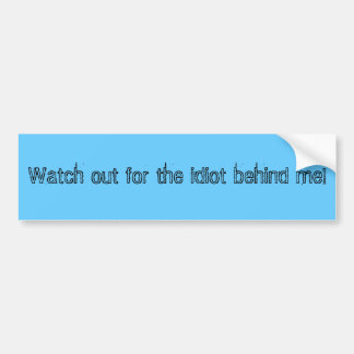 Pas op voor de idioot achter me. bumpersticker