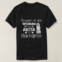 Pas op voor de vrouw, de Akita is onschadelijk T-shirt