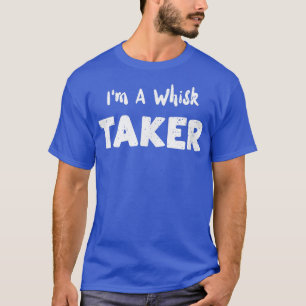 Pastry Chef I'm a Whisk Taker Baking Gezegden T-shirt