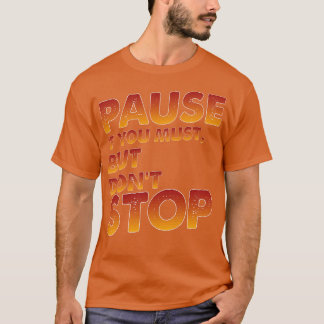 Pauzeer als u moet, maar stop niet t-shirt
