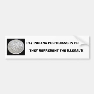 PAY INDIANA POLITICI IN PESO'STHEY REPRESENT... BUMPERSTICKER