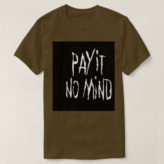 PAY IT NO MIND T-SHIRT (Design voorkant)