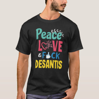 Peace Love Fck Desantis Anti Ron Desantis T-shirt