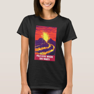 Pele gaat waar ze het Hawaii Vulkaan Gezegde wil T-shirt