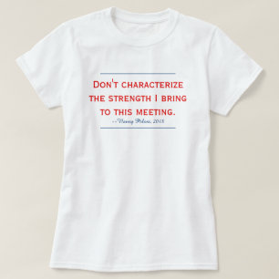 Pelosi Quote karakteriseert mijn kracht niet T-shirt