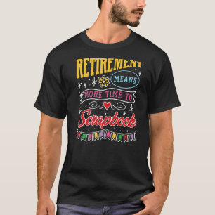 Pensionering betekent meer tijd voor scrapbook t-shirt