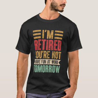 Pensionering - Ik ben met pensioen Je hebt geen F T-shirt