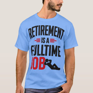 Pensionering is een fulltime baan t-shirt