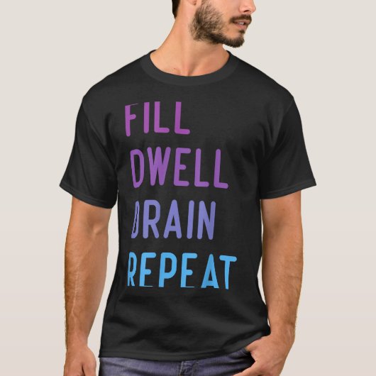 Peritoneal Dialysis Fill Dwell Drain Repeat Funny  T-shirt (Voorkant)