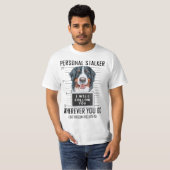 Personal Stalker Dog Bernese Mountain I Will Follo T-shirt (Voorkant volledig)
