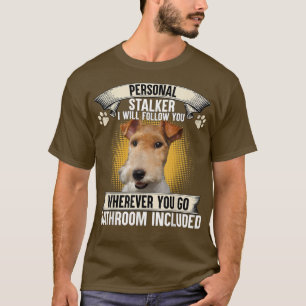 Personal Stalker I Will Follow You Wire Fo Terrier T-shirt