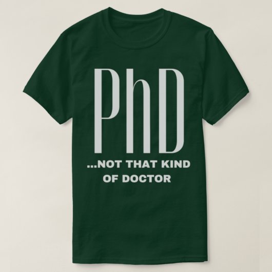 PhD niet dat soort dokter Funny Gift PhD 1 T-shirt (Design voorkant)