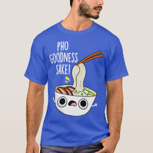 Pho Goodness Sake Funny Noodle Pun T-shirt