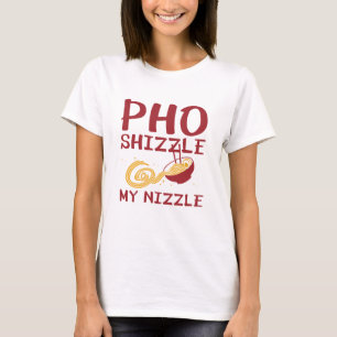 Pho Shizzle My Nizzle T-shirt