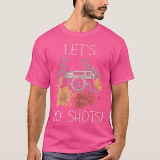 Photographer Let'S Do Shots Camera Flowers Photogr T-shirt