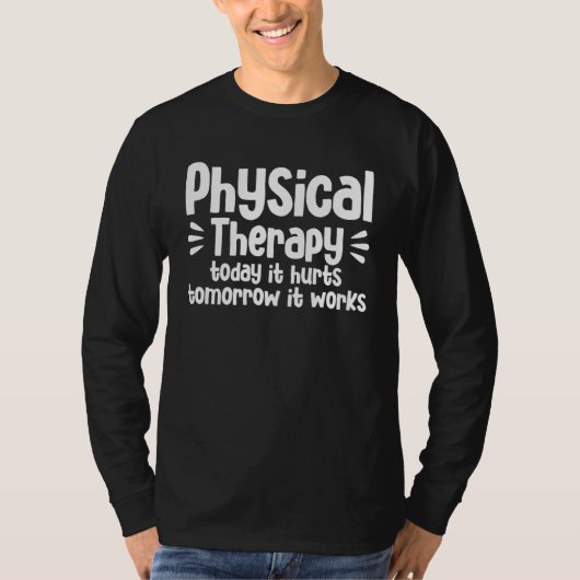 Physical Therapy Today It Hurts Tomorrow It Works  T-shirt (Voorkant)