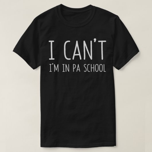 Physician Assistant I Can't I'm In PA School Funny T-shirt (Design voorkant)