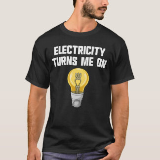 Physics Joke Electricity Turns Me On Electrician T-shirt