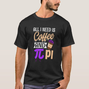Pi Day Live Alles wat ik nodig heb is Coffee en PI T-shirt