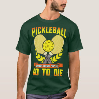 Pickleball waar tennisspelers sterven t-shirt