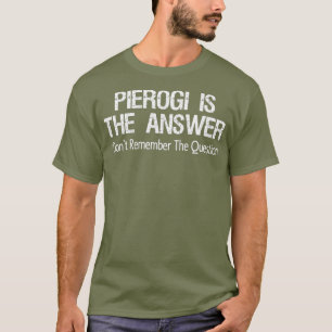 Pierogi is het antwoord dat ik me niet herinner t-shirt