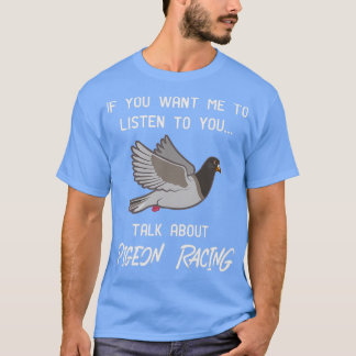 Pigeon Racing print Funny Pigeon Racer Talk 1 T-shirt