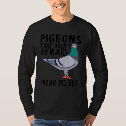 Pigeons That Aren't Afraid Freak Me Out T-shirt (Voorkant)