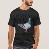 Pigeons That Aren't Afraid Freak Me Out T-shirt (Voorkant)