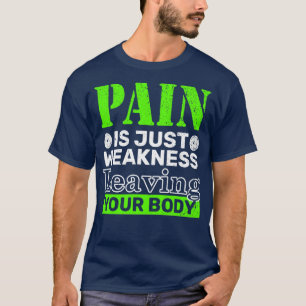 Pijn is gewoon zwakte die je lichaam achterlaat t-shirt