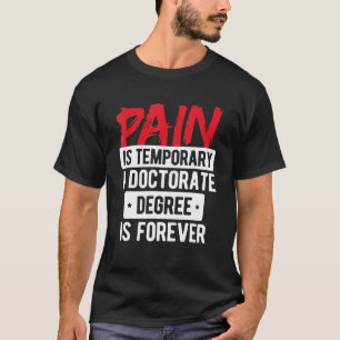 Pijn is tijdelijk doctoraat is voor altijd PhD T-shirt
