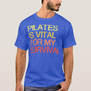 Pilates is van vitaal belang voor mijn overleving t-shirt