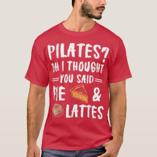 Pilates Oh, ik dacht dat je zei dat Pie en Lattes T-shirt