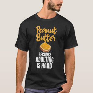 Pindakaas omdat volwassen zijn harde pindakaas is t-shirt