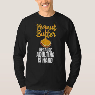 Pindakaas omdat volwassen zijn harde pindakaas is t-shirt