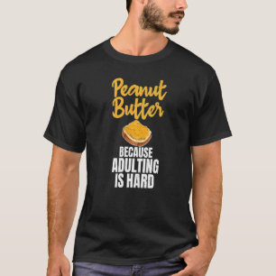 Pindakaas omdat volwassen zijn harde pindakaas is t-shirt