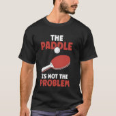 Ping Pong De Paddle is niet het probleem tafel tie T-shirt (Voorkant)