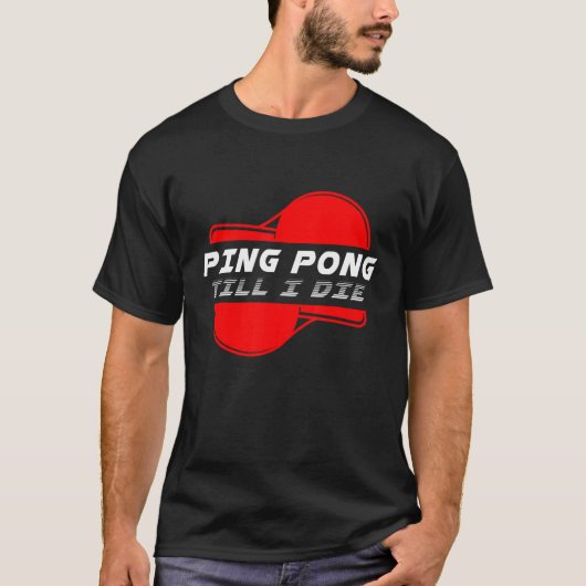 Ping Pong Till die Table Tennis Ball Racket Game S T-shirt (Voorkant)