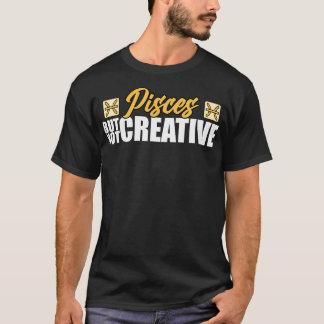 Pisces But Not Creative T-shirt