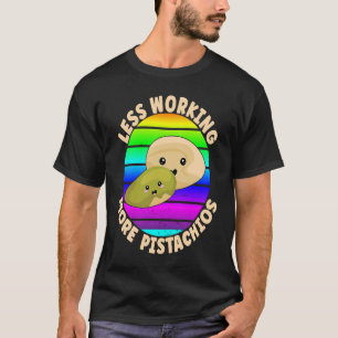 Pistache Quote Minder Werken Meer Pistaches T-shirt