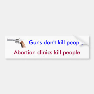 Pistolen doden geen mensen, abortussen doden mense bumpersticker