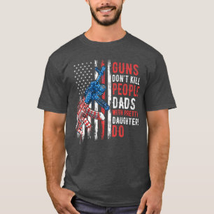 Pistolen Doden Mensen Niet Dads Met Mooie Dochters T-shirt