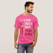 Pistolen maken me blij je niet zo veel leuke Pisto T-shirt (Voorkant volledig)