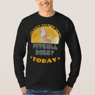 Pitbull Ik praat alleen met mijn hond vandaag T-shirt